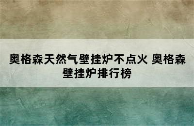 奥格森天然气壁挂炉不点火 奥格森壁挂炉排行榜